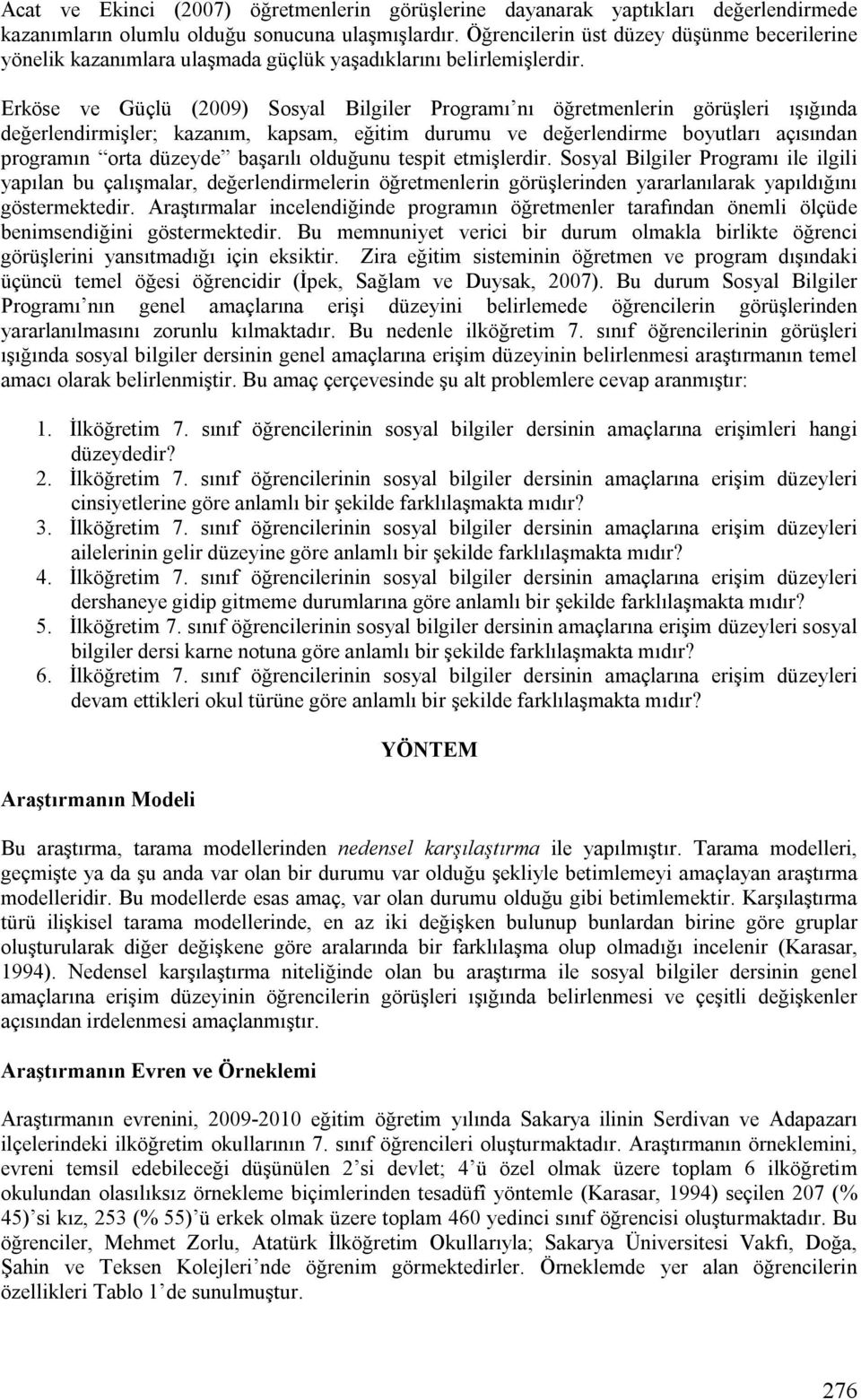 Erköse ve Güçlü (2009) Sosyal Bilgiler Programı nı öğretmenlerin görüşleri ışığında değerlendirmişler; kazanım, kapsam, eğitim durumu ve değerlendirme boyutları açısından programın orta düzeyde