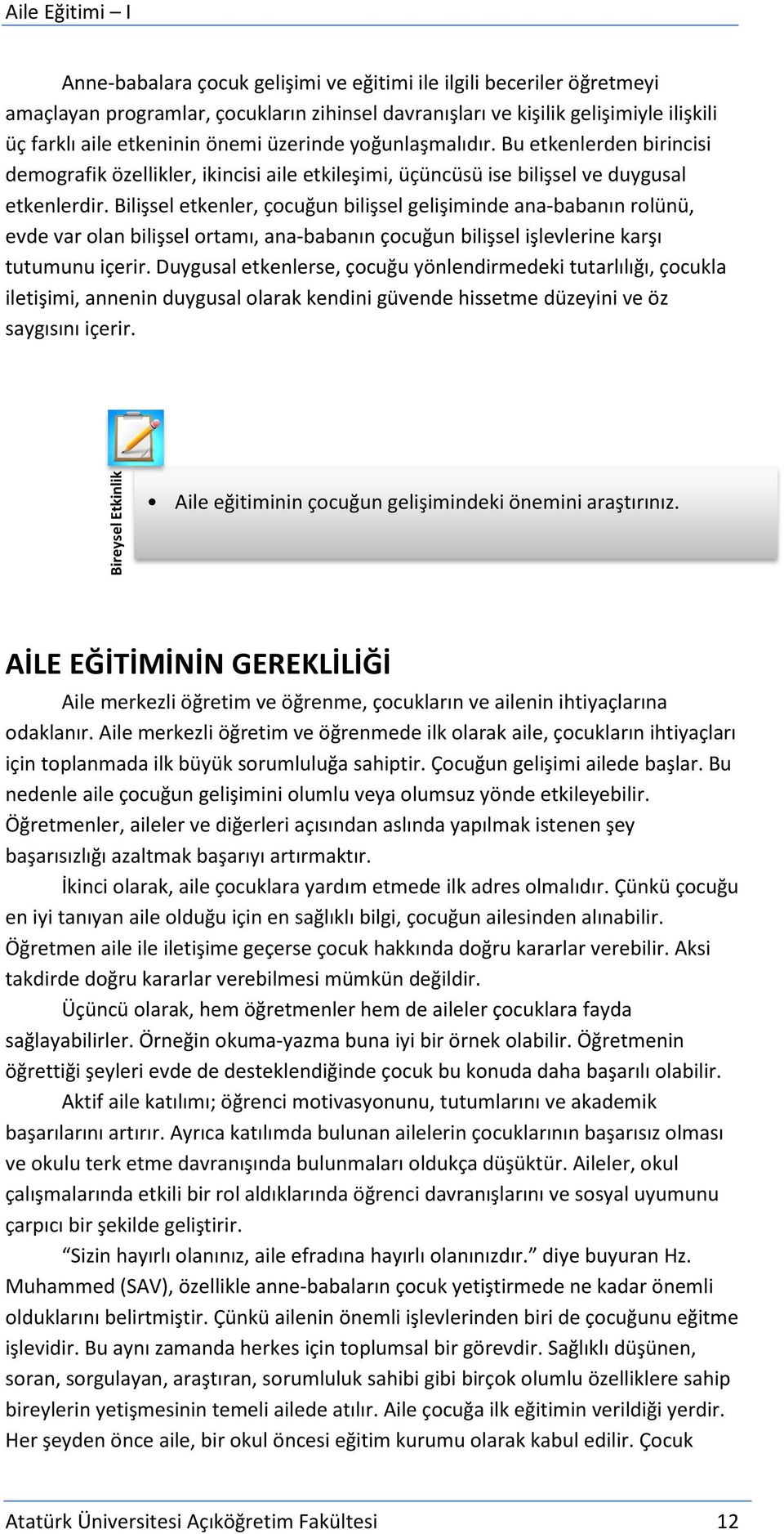 Bilişsel etkenler, çocuğun bilişsel gelişiminde ana-babanın rolünü, evde var olan bilişsel ortamı, ana-babanın çocuğun bilişsel işlevlerine karşı tutumunu içerir.