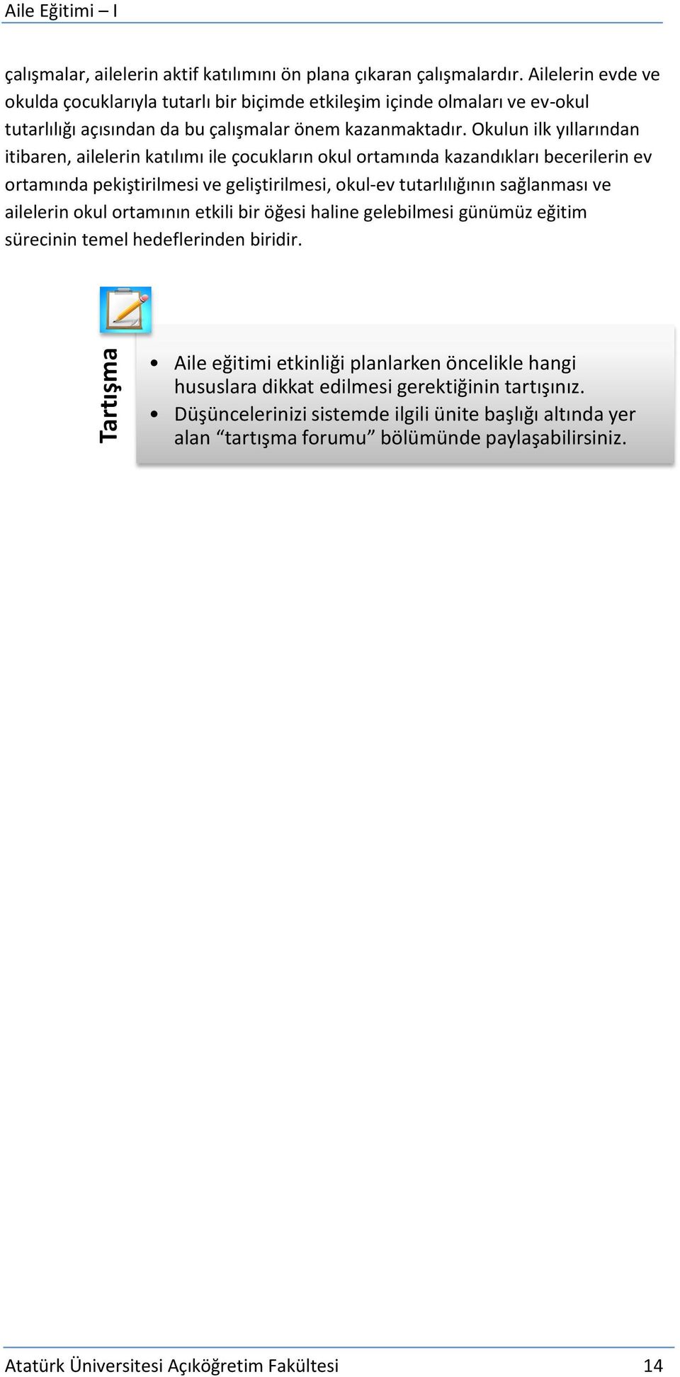 Okulun ilk yıllarından itibaren, ailelerin katılımı ile çocukların okul ortamında kazandıkları becerilerin ev ortamında pekiştirilmesi ve geliştirilmesi, okul-ev tutarlılığının sağlanması ve