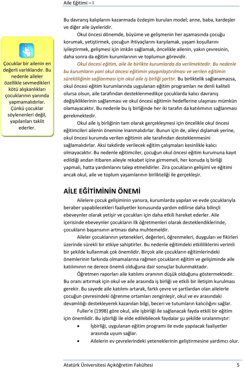 Okul öncesi dönemde, büyüme ve gelişmenin her aşamasında çocuğu korumak, yetiştirmek, çocuğun ihtiyaçlarını karşılamak, yaşam koşullarını iyileştirmek, gelişmesi için imkân sağlamak, öncelikle