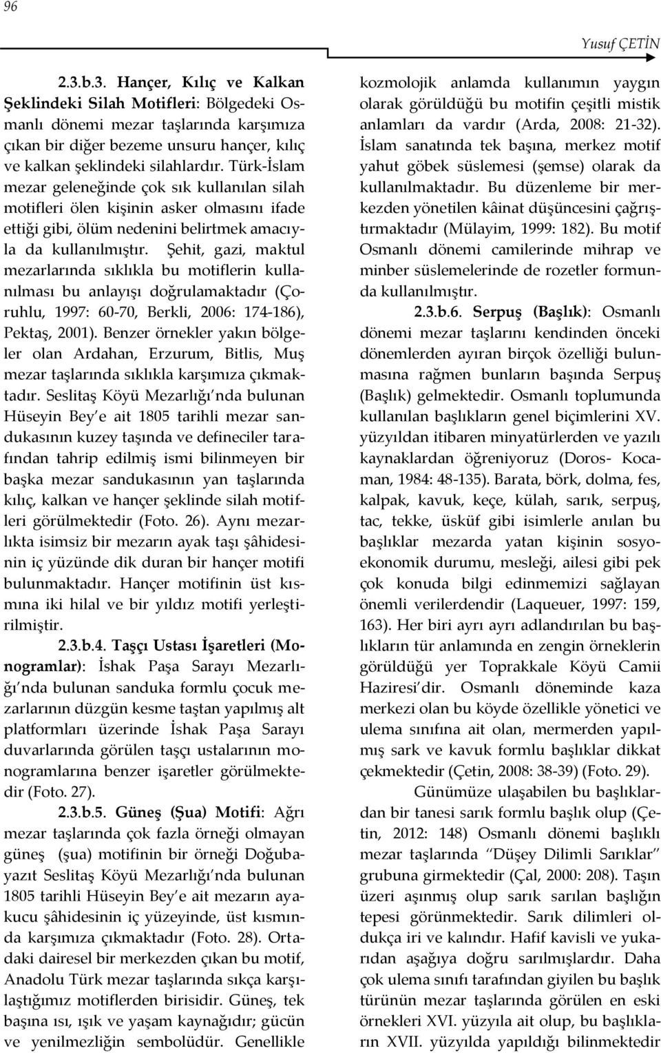 Türk-İslam mezar geleneğinde çok sık kullanılan silah motifleri ölen kişinin asker olmasını ifade ettiği gibi, ölüm nedenini belirtmek amacıyla da kullanılmıştır.