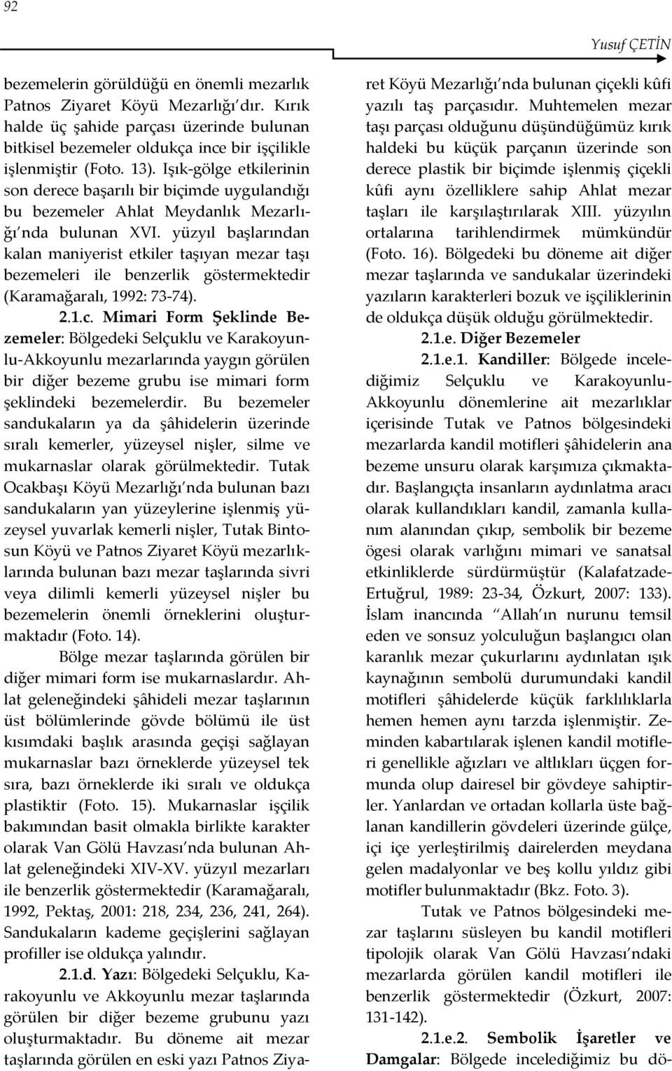 Işık-gölge etkilerinin son derece başarılı bir biçimde uygulandığı bu bezemeler Ahlat Meydanlık Mezarlığı nda bulunan XVI.