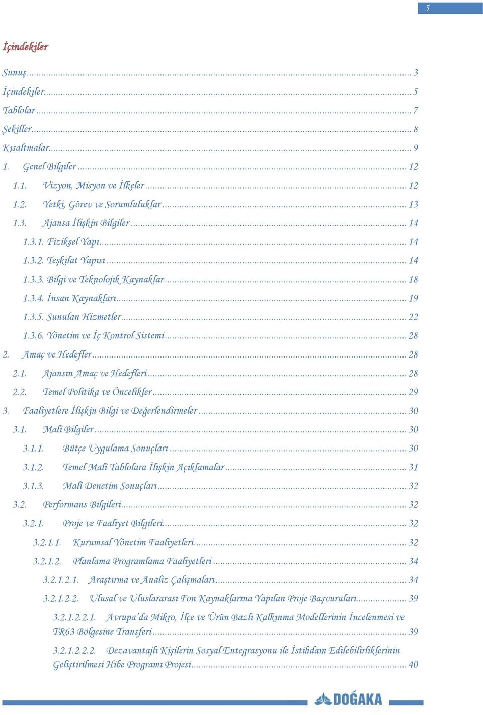 Yönetim ve Ġç Kontrol Sistemi... 28 2. Amaç ve Hedefler... 28 2.1. Ajansın Amaç ve Hedefleri... 28 2.2. Temel Politika ve Öncelikler... 29 3. Faaliyetlere ĠliĢkin Bilgi ve Değerlendirmeler... 30 3.1. Malî Bilgiler.