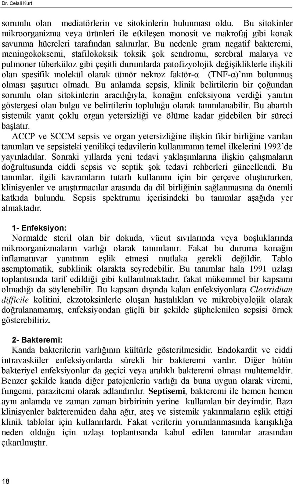 Bu nedenle gram negatif bakteremi, meningokoksemi, stafilokoksik toksik şok sendromu, serebral malarya ve pulmoner tüberküloz gibi çeşitli durumlarda patofizyolojik değişikliklerle ilişkili olan