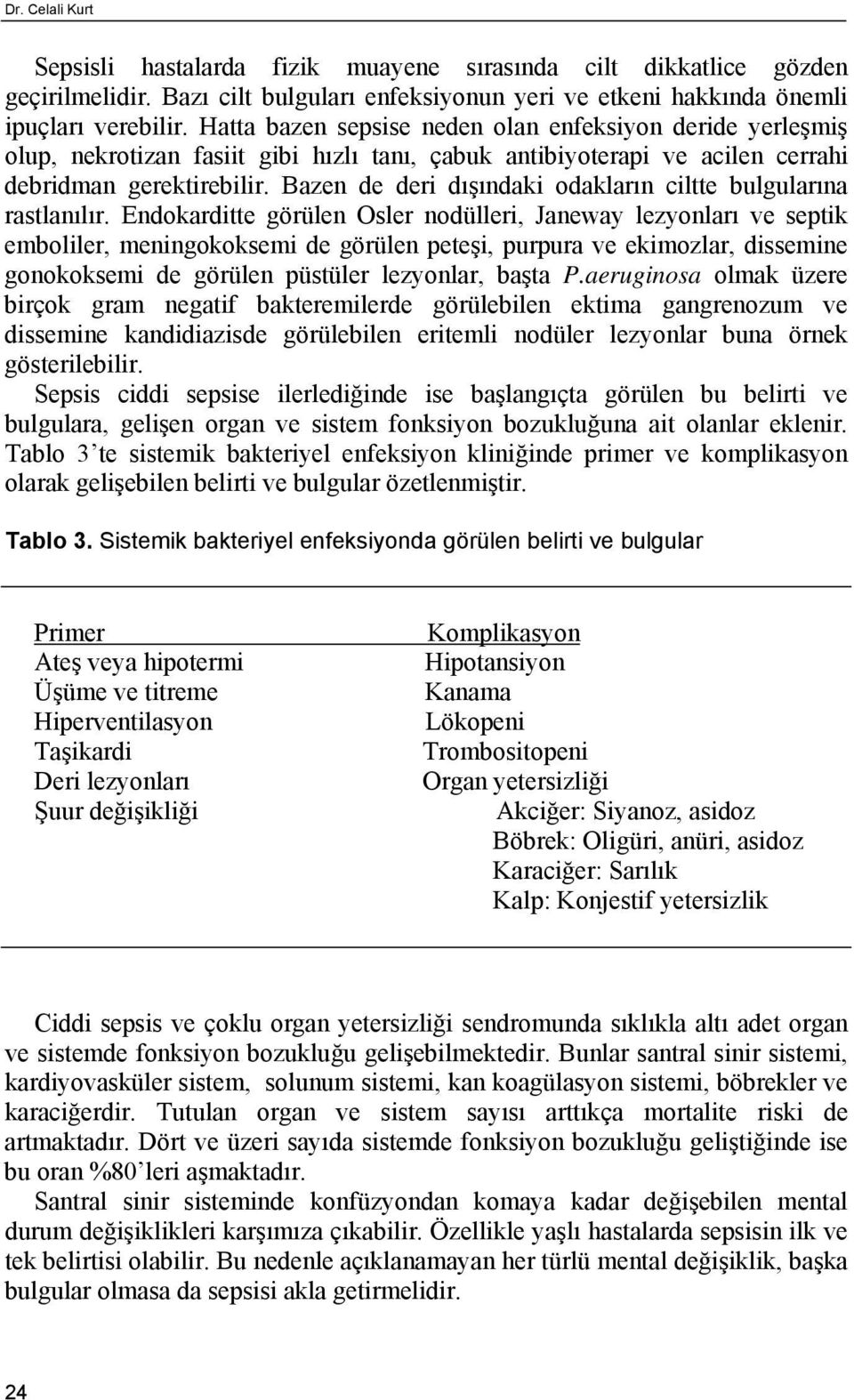 Bazen de deri dışındaki odakların ciltte bulgularına rastlanılır.