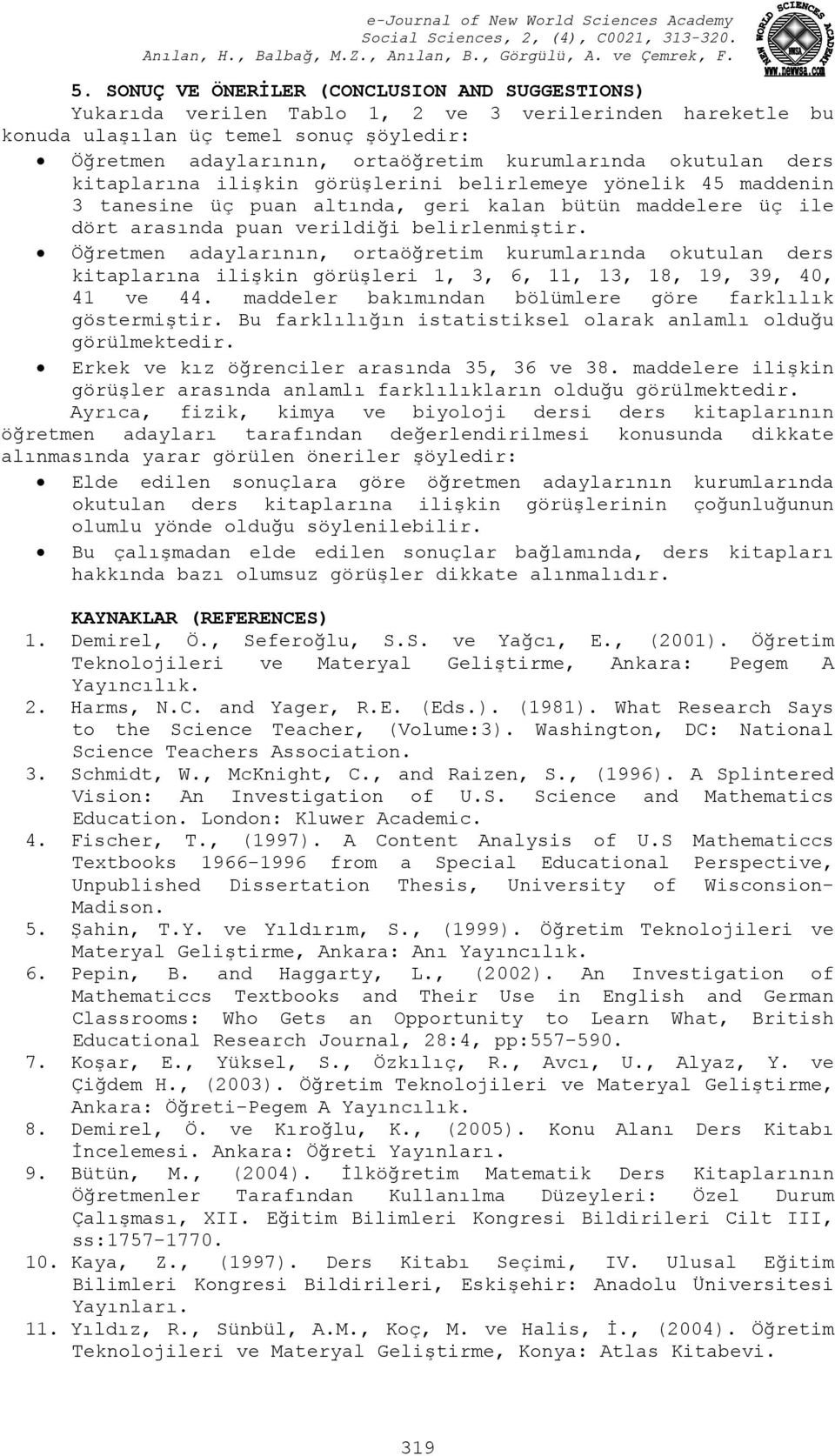 okutulan ders kitaplarına ilişkin görüşlerini belirlemeye yönelik maddenin 3 tanesine üç puan altında, geri kalan bütün maddelere üç ile dört arasında puan verildiği belirlenmiştir.