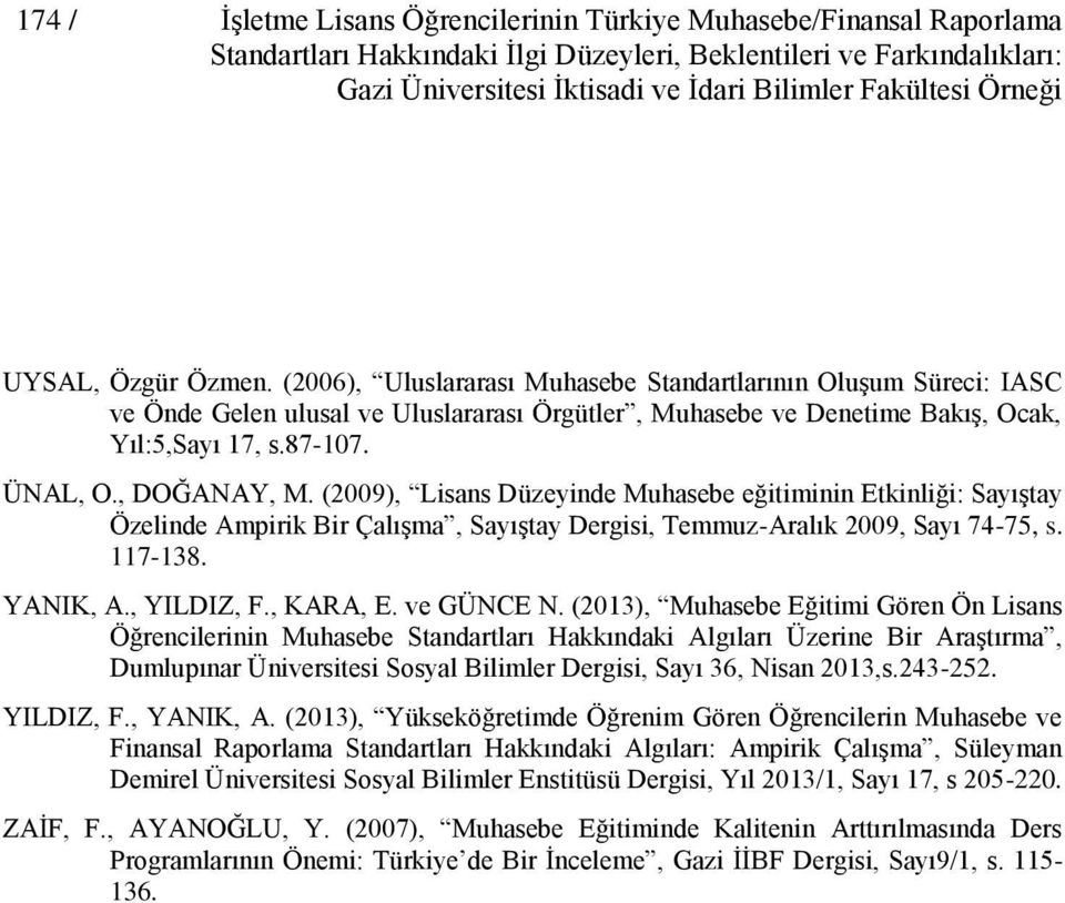 ÜNAL, O., DOĞANAY, M. (2009), Lisans Düzeyinde Muhasebe eğitiminin Etkinliği: Sayıştay Özelinde Ampirik Bir Çalışma, Sayıştay Dergisi, Temmuz-Aralık 2009, Sayı 74-75, s. 117-138. YANIK, A., YILDIZ, F.