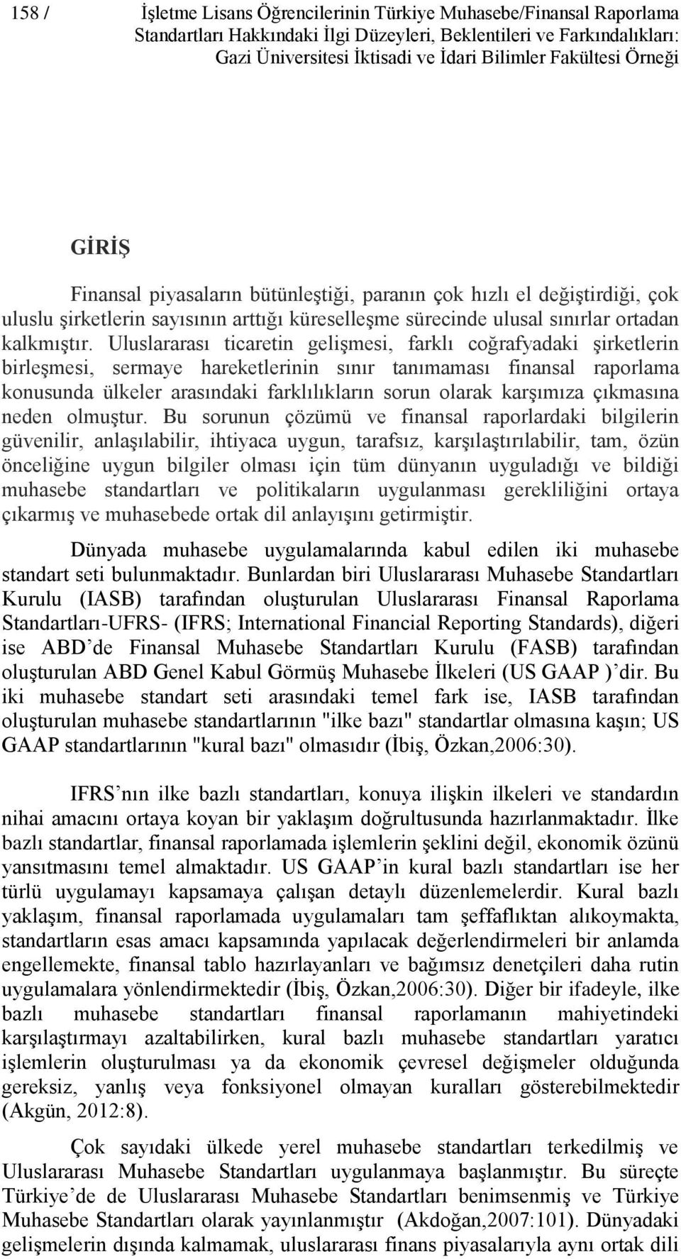 Uluslararası ticaretin gelişmesi, farklı coğrafyadaki şirketlerin birleşmesi, sermaye hareketlerinin sınır tanımaması finansal raporlama konusunda ülkeler arasındaki farklılıkların sorun olarak