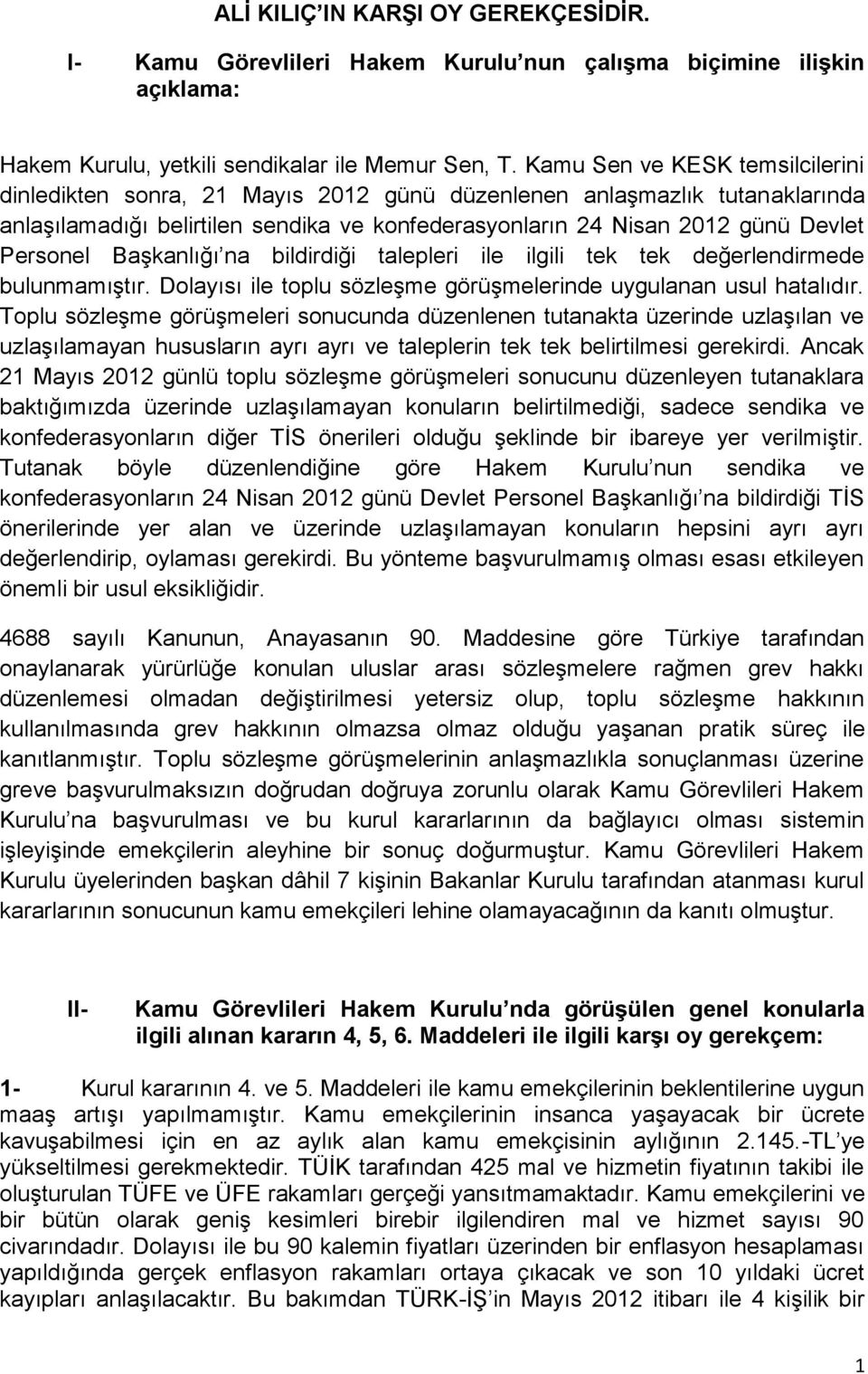 Başkanlığı na bildirdiği talepleri ile ilgili tek tek değerlendirmede bulunmamıştır. Dolayısı ile toplu sözleşme görüşmelerinde uygulanan usul hatalıdır.