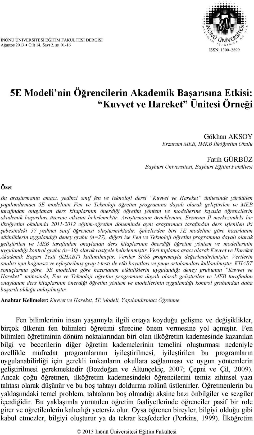 Bayburt Eğitim Fakültesi Özet Bu araştırmanın amacı, yedinci sınıf fen ve teknoloji dersi Kuvvet ve Hareket ünitesinde yürütülen yapılandırmacı 5E modelinin Fen ve Teknoloji öğretim programına dayalı