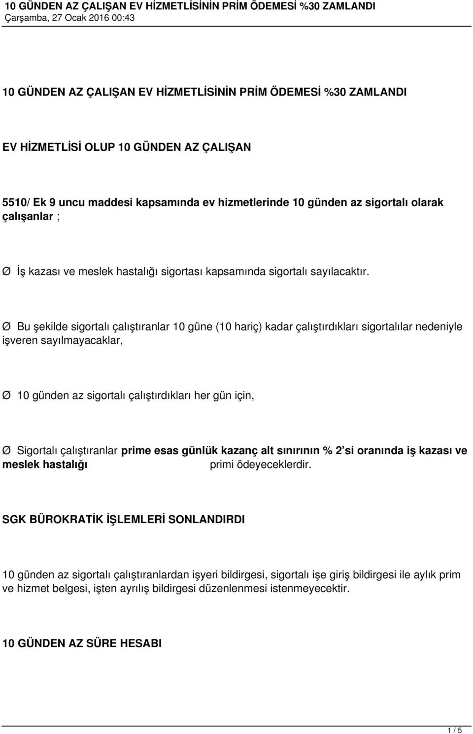 Ø Bu şekilde sigortalı çalıştıranlar 10 güne (10 hariç) kadar çalıştırdıkları sigortalılar nedeniyle işveren sayılmayacaklar, Ø 10 günden az sigortalı çalıştırdıkları her gün için, Ø Sigortalı