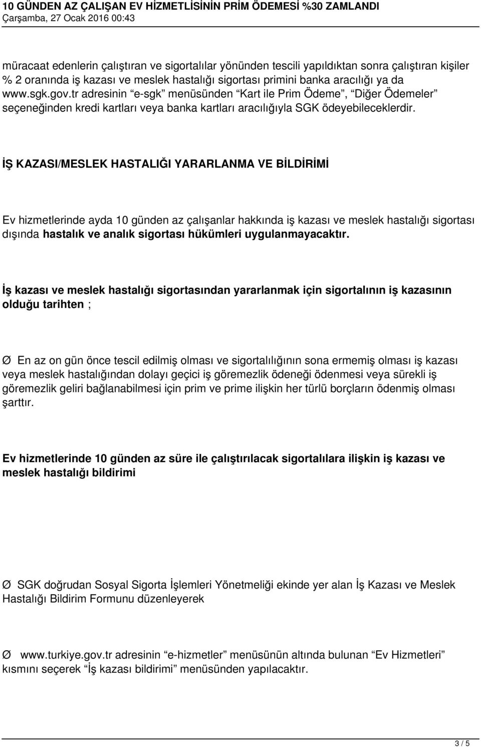 İŞ KAZASI/MESLEK HASTALIĞI YARARLANMA VE BİLDİRİMİ Ev hizmetlerinde ayda 10 günden az çalışanlar hakkında iş kazası ve meslek hastalığı sigortası dışında hastalık ve analık sigortası hükümleri