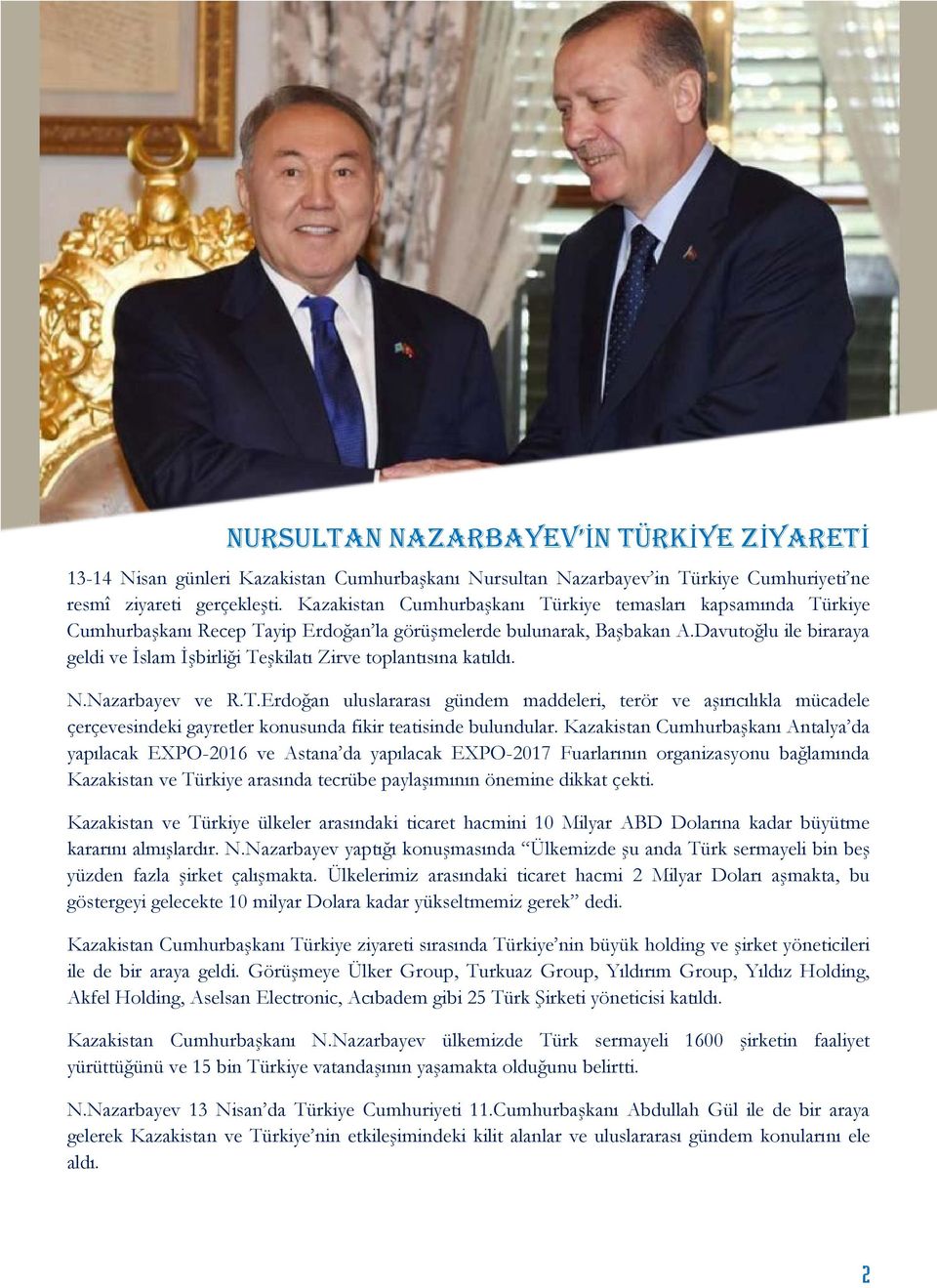 Davutoğlu ile biraraya geldi ve İslam İşbirliği Teşkilatı Zirve toplantısına katıldı. N.Nazarbayev ve R.T.Erdoğan uluslararası gündem maddeleri, terör ve aşırıcılıkla mücadele çerçevesindeki gayretler konusunda fikir teatisinde bulundular.
