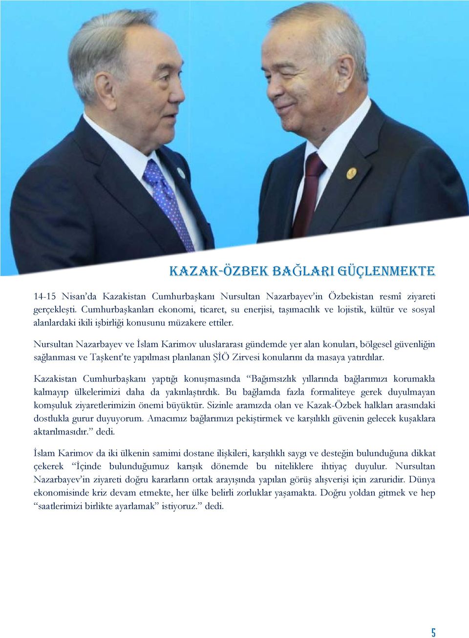 Nursultan Nazarbayev ve İslam Karimov uluslararası gündemde yer alan konuları, bölgesel güvenliğin sağlanması ve Taşkent te yapılması planlanan ŞİÖ Zirvesi konularını da masaya yatırdılar.