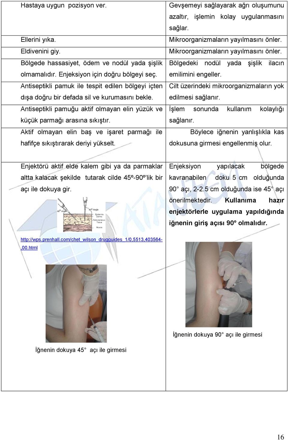 Aktif olmayan elin baş ve işaret parmağı ile hafifçe sıkıştırarak deriyi yükselt. Gevşemeyi sağlayarak ağrı oluşumunu azaltır, işlemin kolay uygulanmasını sağlar.