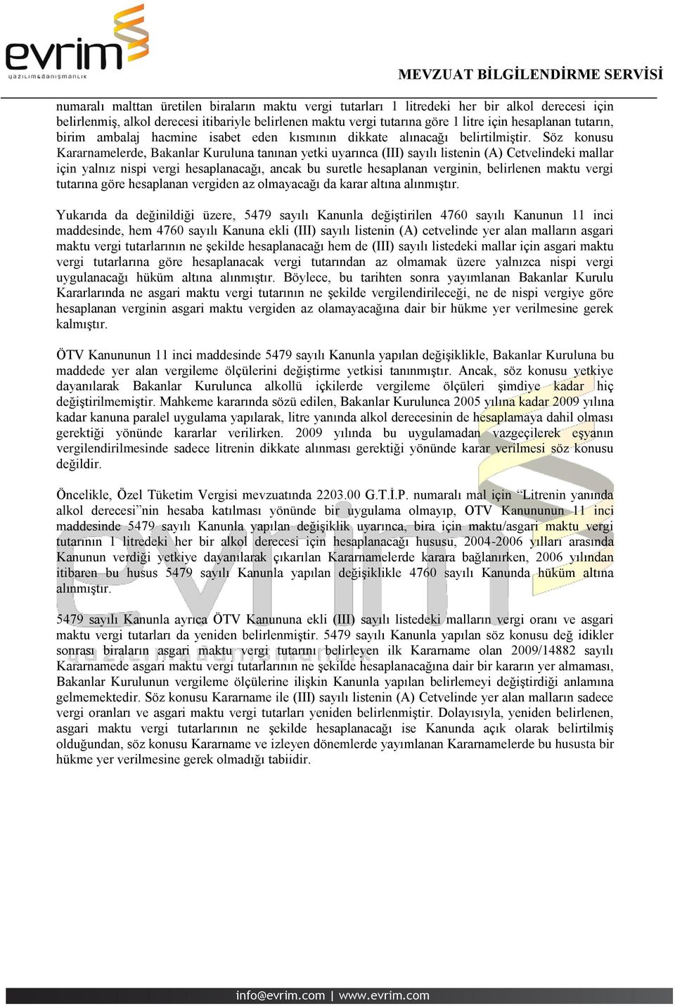 Söz konusu Kararnamelerde, Bakanlar Kuruluna tanınan yetki uyarınca (III) sayılı listenin (A) Cetvelindeki mallar için yalnız nispi vergi hesaplanacağı, ancak bu suretle hesaplanan verginin,