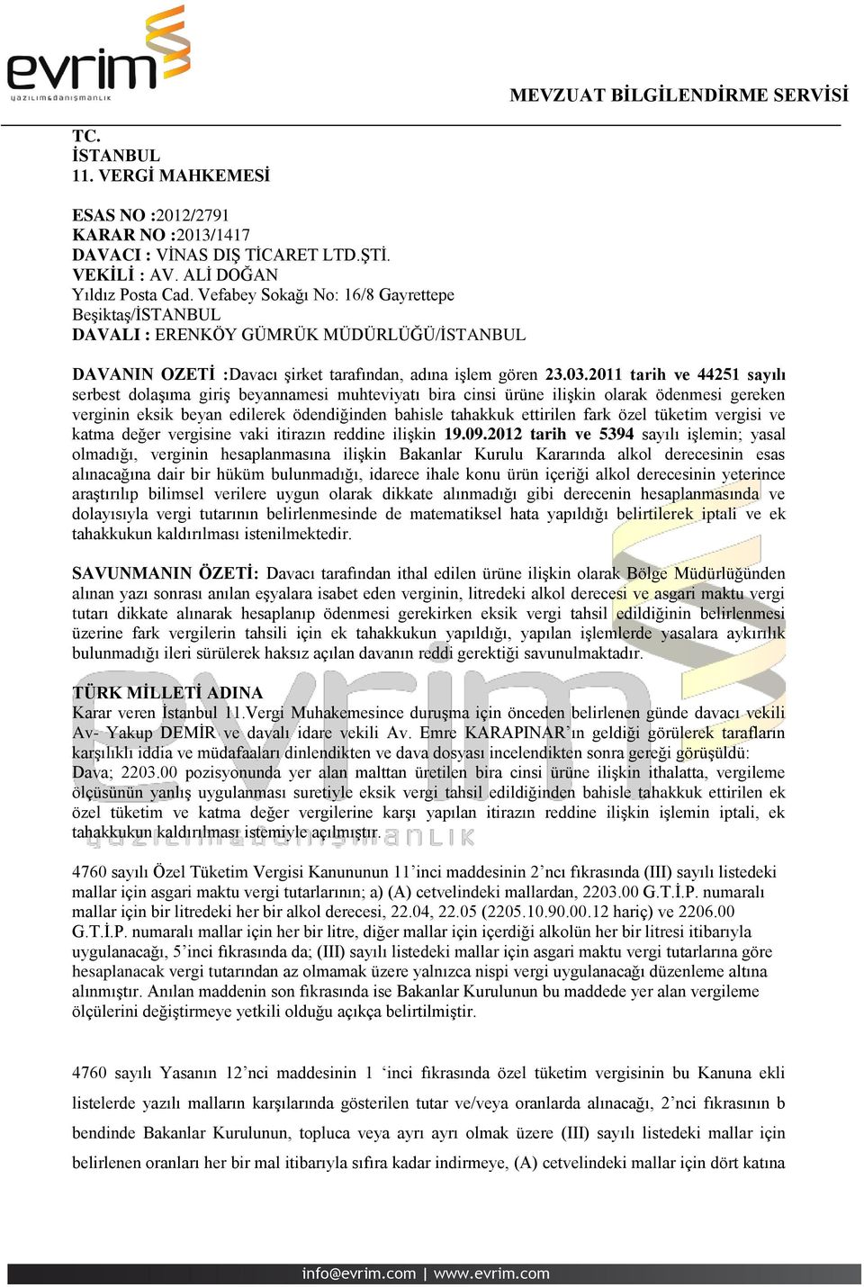 2011 tarih ve 44251 sayılı serbest dolaşıma giriş beyannamesi muhteviyatı bira cinsi ürüne ilişkin olarak ödenmesi gereken verginin eksik beyan edilerek ödendiğinden bahisle tahakkuk ettirilen fark