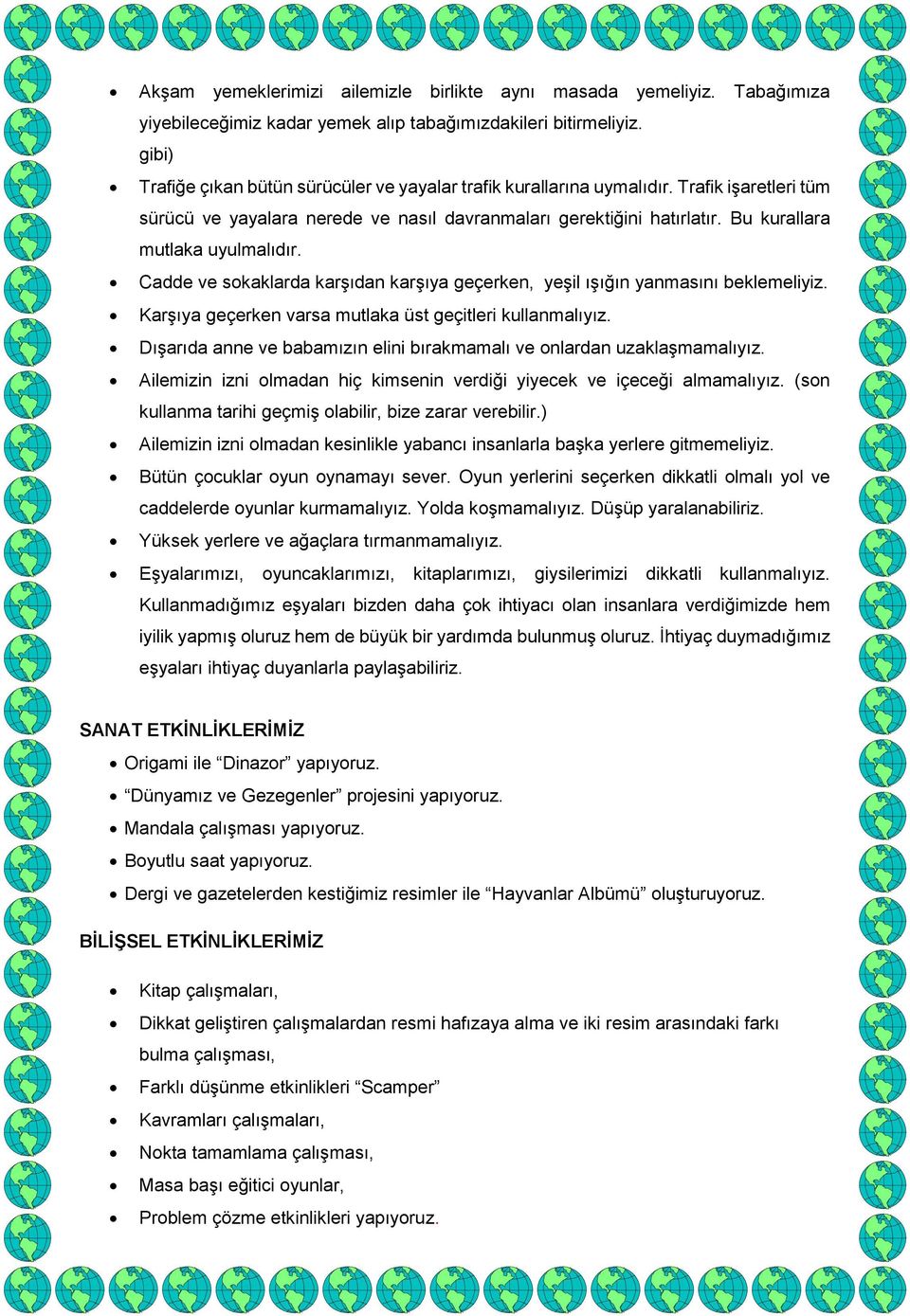 Bu kurallara mutlaka uyulmalıdır. Cadde ve sokaklarda karşıdan karşıya geçerken, yeşil ışığın yanmasını beklemeliyiz. Karşıya geçerken varsa mutlaka üst geçitleri kullanmalıyız.