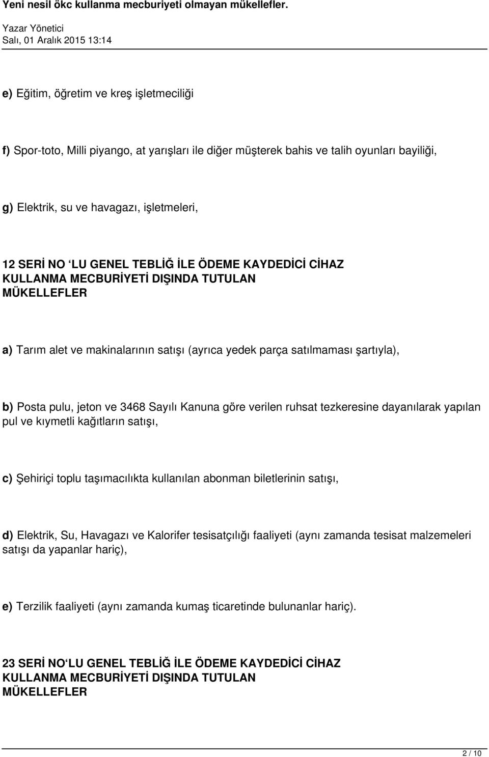 tezkeresine dayanılarak yapılan pul ve kıymetli kağıtların satışı, c) Şehiriçi toplu taşımacılıkta kullanılan abonman biletlerinin satışı, d) Elektrik, Su, Havagazı ve Kalorifer tesisatçılığı