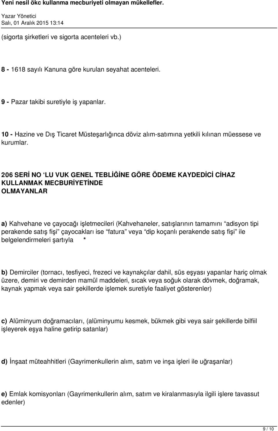 206 SERİ NO LU VUK GENEL TEBLİĞİNE GÖRE ÖDEME KAYDEDİCİ CİHAZ KULLANMAK MECBURİYETİNDE OLMAYANLAR a) Kahvehane ve çayocağı işletmecileri (Kahvehaneler, satışlarının tamamını adisyon tipi perakende