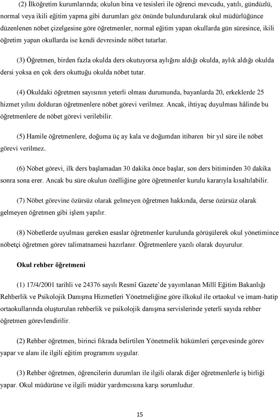 (3) Öğretmen, birden fazla okulda ders okutuyorsa aylığını aldığı okulda, aylık aldığı okulda dersi yoksa en çok ders okuttuğu okulda nöbet tutar.