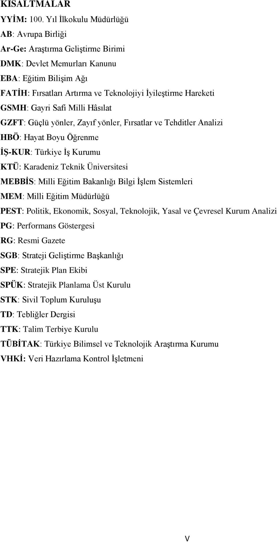 Gayri Safi Milli Hâsılat GZFT: Güçlü yönler, Zayıf yönler, Fırsatlar ve Tehditler Analizi HBÖ: Hayat Boyu Öğrenme İŞ-KUR: Türkiye İş Kurumu KTÜ: Karadeniz Teknik Üniversitesi MEBBİS: Milli Eğitim