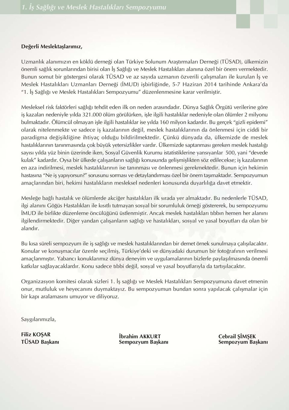 Bunun somut bir göstergesi olarak TÜSAD ve az say da uzman n özverili çal flmalar ile kurulan fl ve Meslek Hastal klar Uzmanlar Derne i ( MUD) iflbirli inde, 5-7 Haziran 2014 tarihinde Ankara da 1.