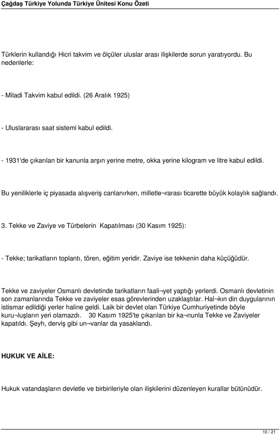 Tekke ve Zaviye ve Türbelerin Kapatılması (30 Kasım 1925): - Tekke; tarikatların toplantı, tören, eğitim yeridir. Zaviye ise tekkenin daha küçüğüdür.