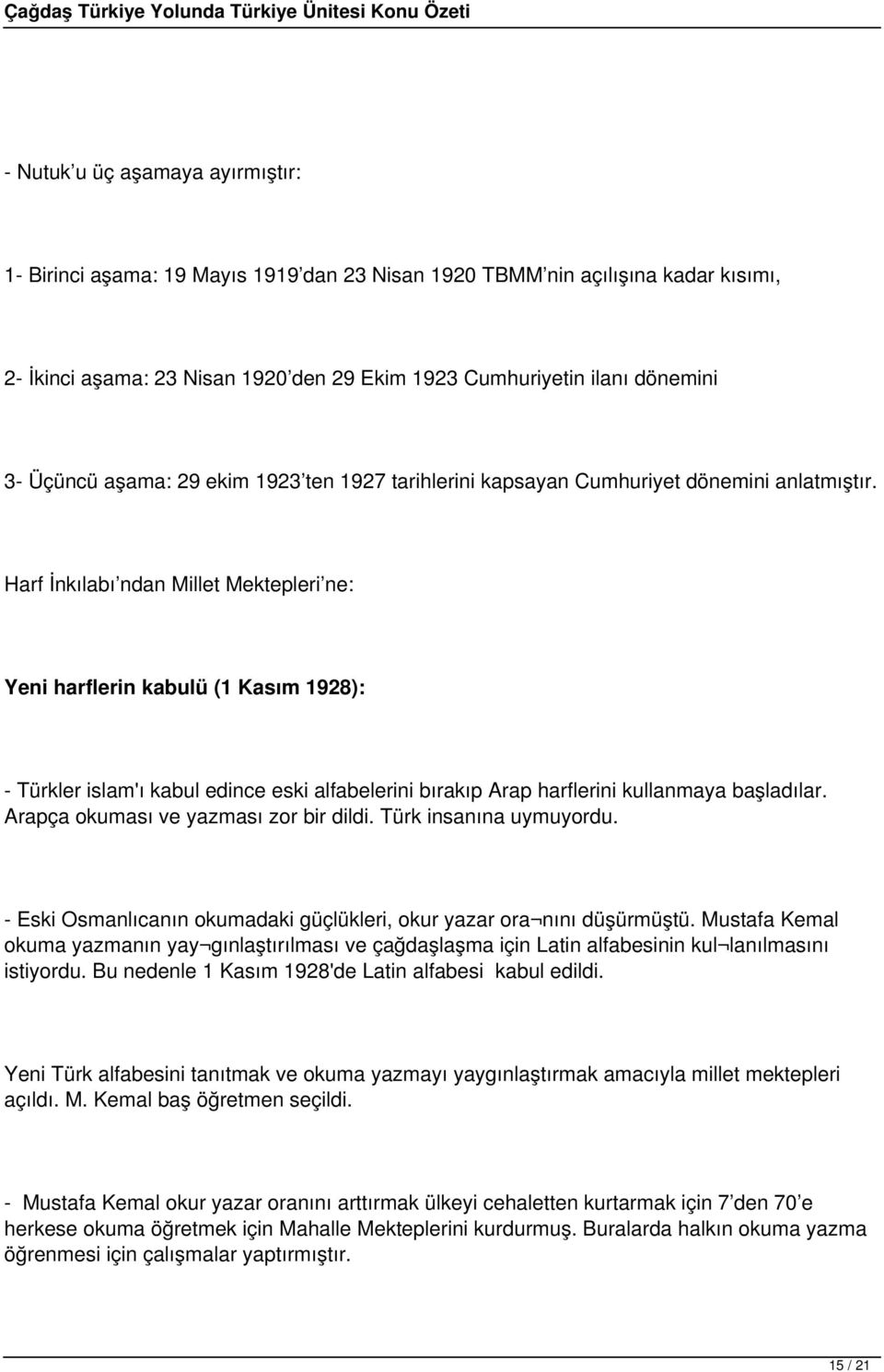 Harf İnkılabı ndan Millet Mektepleri ne: Yeni harflerin kabulü (1 Kasım 1928): - Türkler islam'ı kabul edince eski alfabelerini bırakıp Arap harflerini kullanmaya başladılar.