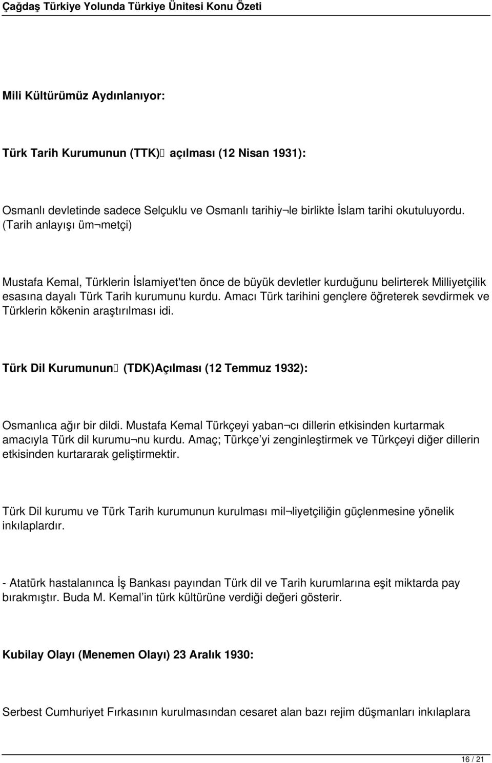 Amacı Türk tarihini gençlere öğreterek sevdirmek ve Türklerin kökenin araştırılması idi. Türk Dil Kurumunun (TDK)Açılması (12 Temmuz 1932): Osmanlıca ağır bir dildi.