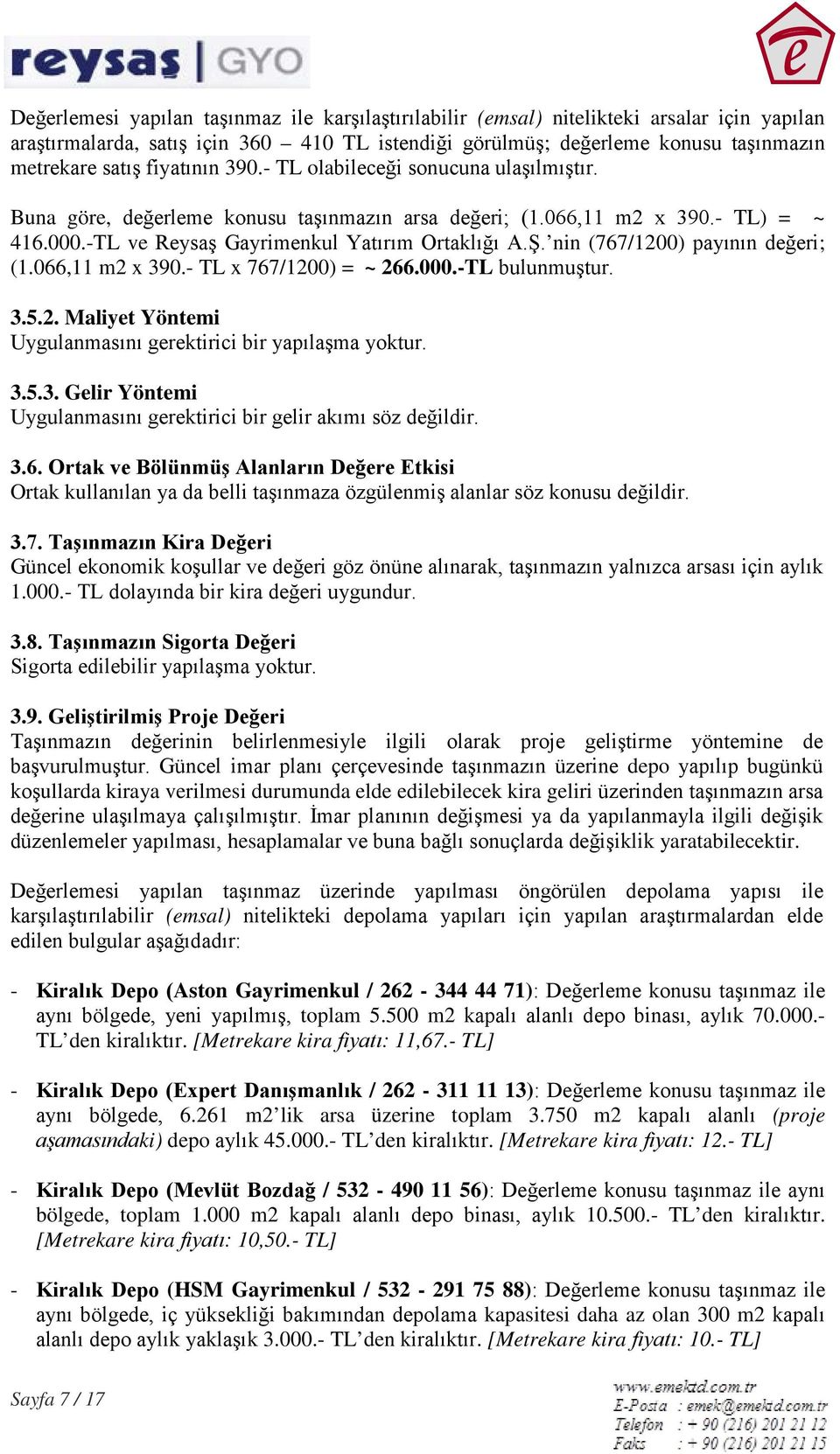 nin (767/1200) payının değeri; (1.066,11 m2 x 390.- TL x 767/1200) = ~ 266.000.-TL bulunmuştur. 3.5.2. Maliyet Yöntemi Uygulanmasını gerektirici bir yapılaşma yoktur. 3.5.3. Gelir Yöntemi Uygulanmasını gerektirici bir gelir akımı söz değildir.