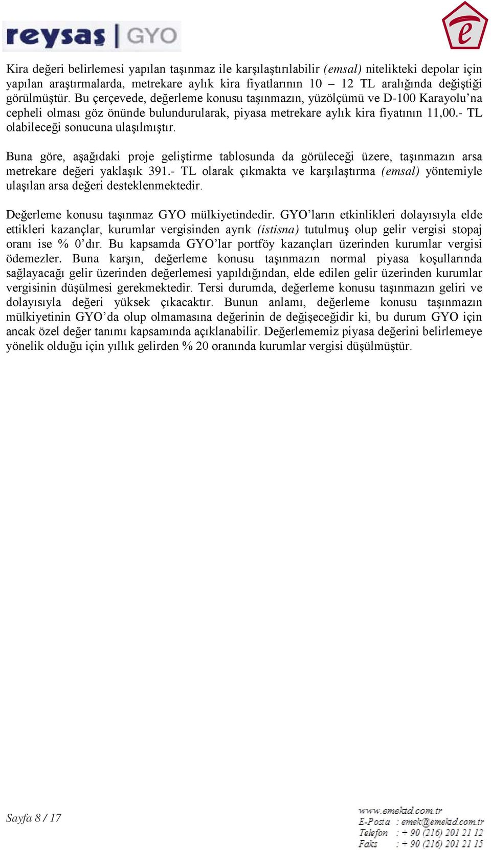 Buna göre, aşağıdaki proje geliştirme tablosunda da görüleceği üzere, taşınmazın arsa metrekare değeri yaklaşık 391.