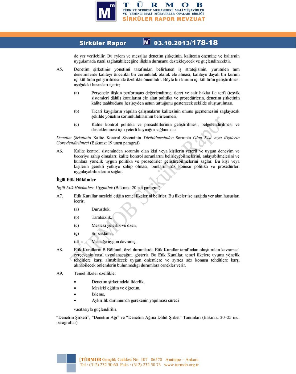 Denetim şirketinin yönetimi tarafından belirlenen iş stratejisinin, yürütülen tüm denetimlerde kaliteyi öncelikli bir zorunluluk olarak ele alması, kaliteye dayalı bir kurum içi kültürün