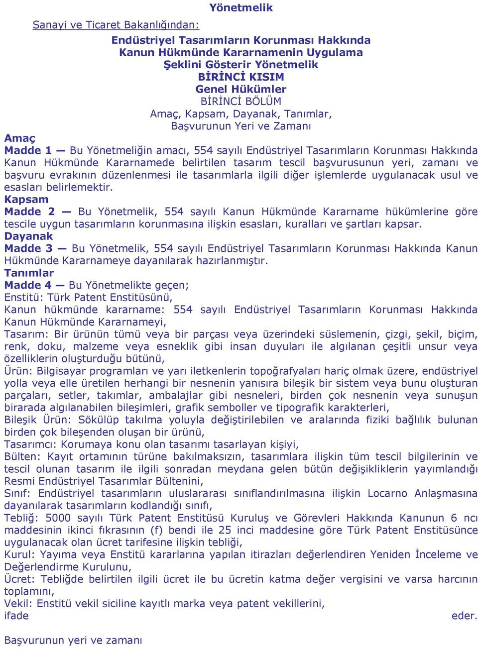 tescil başvurusunun yeri, zamanı ve başvuru evrakının düzenlenmesi ile tasarımlarla ilgili diğer işlemlerde uygulanacak usul ve esasları belirlemektir.