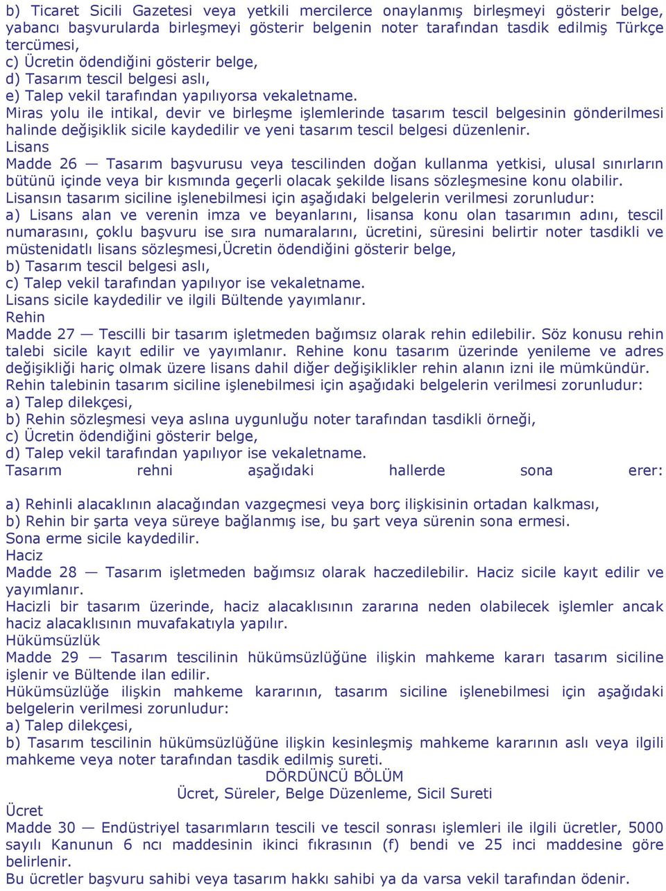 Miras yolu ile intikal, devir ve birleşme işlemlerinde tasarım tescil belgesinin gönderilmesi halinde değişiklik sicile kaydedilir ve yeni tasarım tescil belgesi düzenlenir.