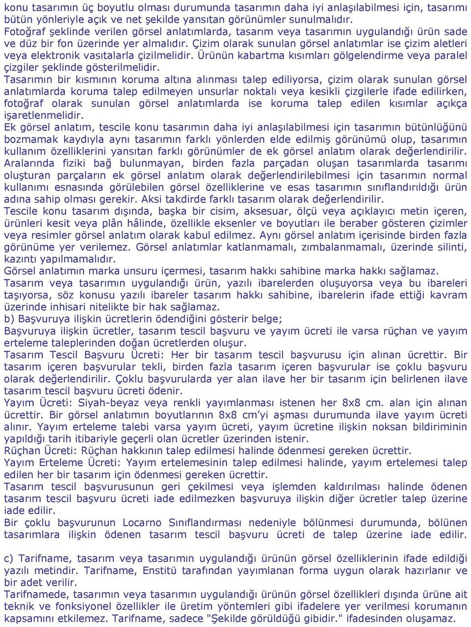 Çizim olarak sunulan görsel anlatımlar ise çizim aletleri veya elektronik vasıtalarla çizilmelidir. Ürünün kabartma kısımları gölgelendirme veya paralel çizgiler şeklinde gösterilmelidir.