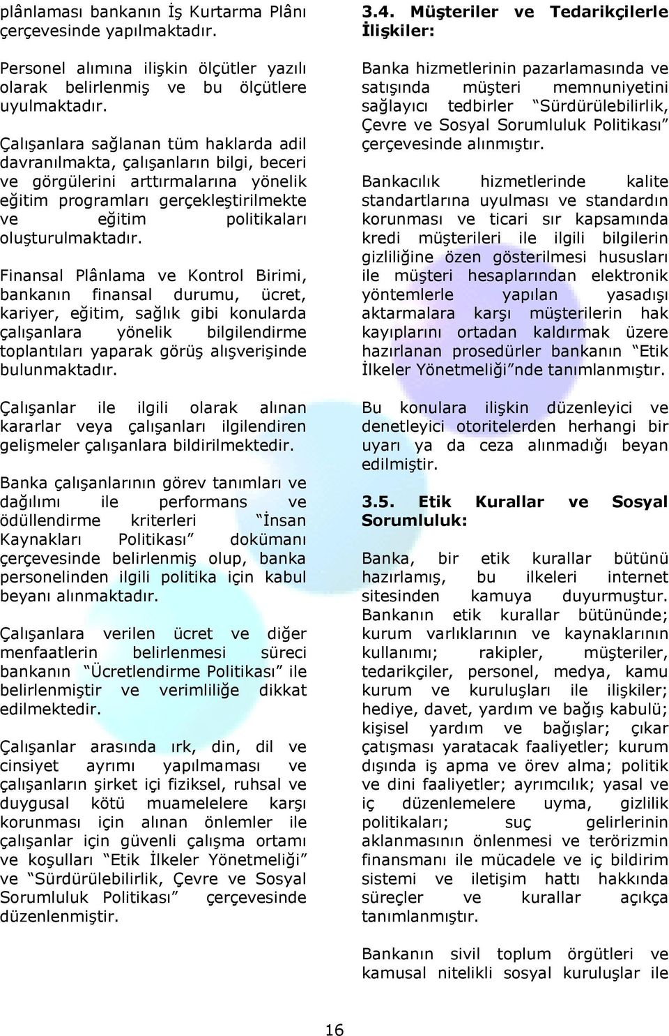 Finansal Plânlama ve Kontrol Birimi, bankanın finansal durumu, ücret, kariyer, eğitim, sağlık gibi konularda çalışanlara yönelik bilgilendirme toplantıları yaparak görüş alışverişinde bulunmaktadır.