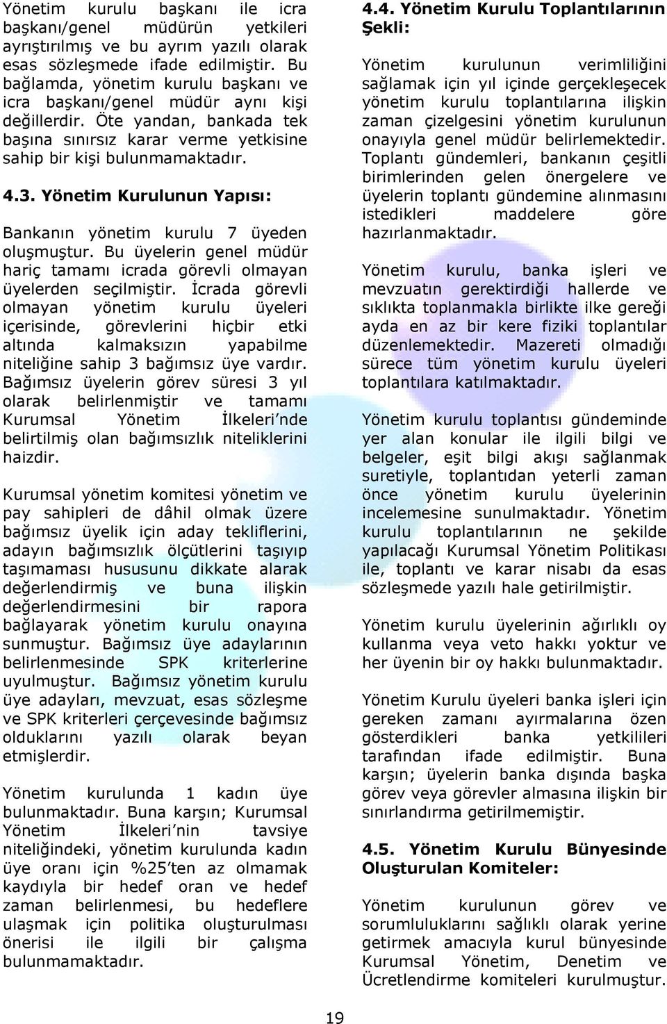 Yönetim Kurulunun Yapısı: Bankanın yönetim kurulu 7 üyeden oluşmuştur. Bu üyelerin genel müdür hariç tamamı icrada görevli olmayan üyelerden seçilmiştir.