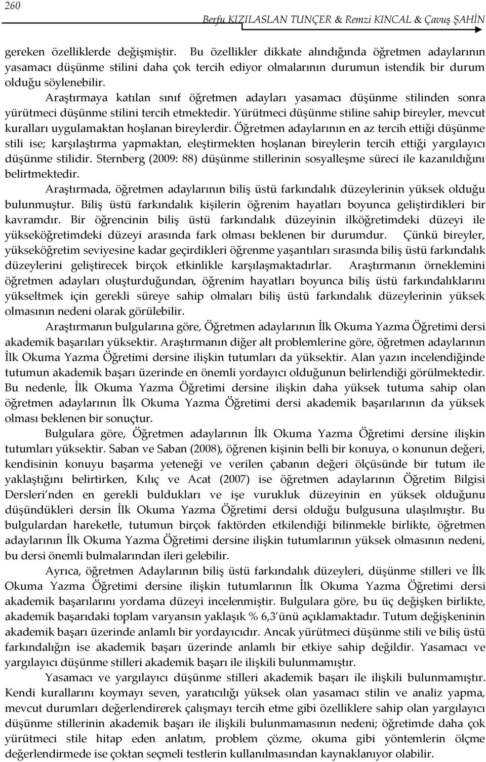 Araştırmaya katılan sınıf öğretmen adayları yasamacı düşünme stilinden sonra yürütmeci düşünme stilini tercih etmektedir.