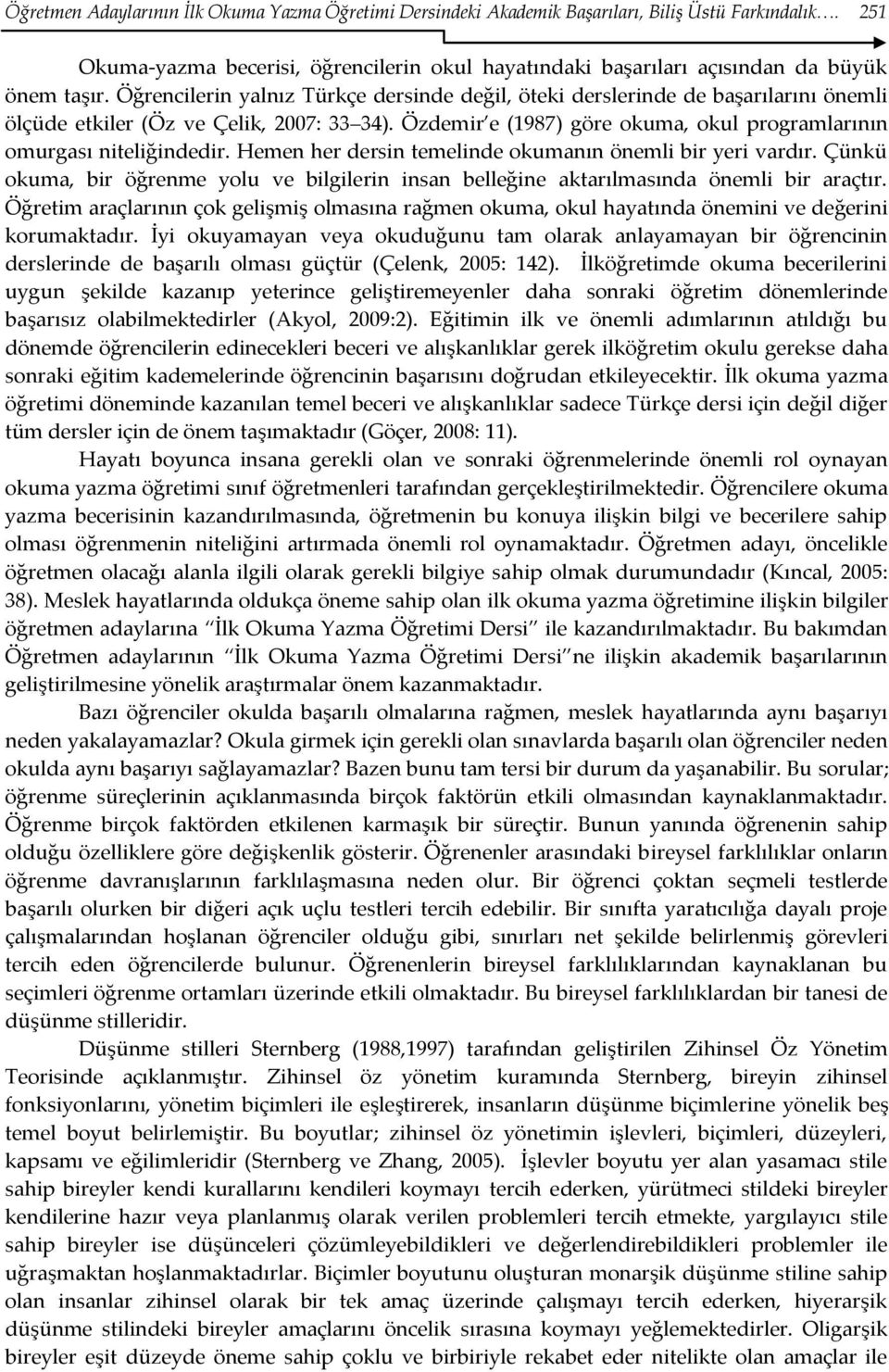 Hemen her dersin temelinde okumanın önemli bir yeri vardır. Çünkü okuma, bir öğrenme yolu ve bilgilerin insan belleğine aktarılmasında önemli bir araçtır.