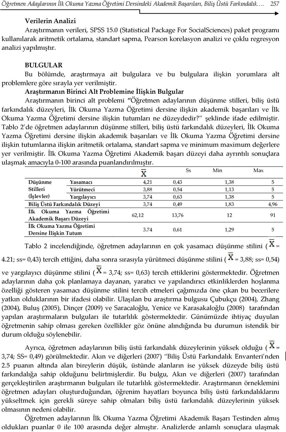 BULGULAR Bu bölümde, araştırmaya ait bulgulara ve bu bulgulara ilişkin yorumlara alt problemlere göre sırayla yer verilmiştir.