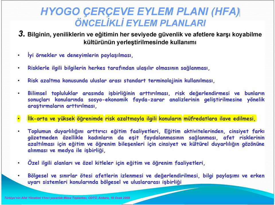 herkes tarafından ulaşılır olmasının sağlanması, Risk azaltma konusunda uluslar arası standart terminolojinin kullanılması, Bilimsel topluluklar arasında işbirliğinin arttırılması, risk