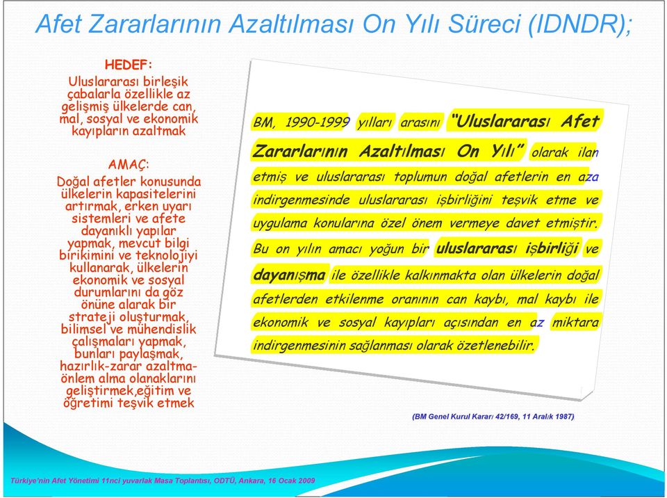 göz önüne alarak bir strateji oluşturmak, bilimsel ve mühendislik çalışmaları yapmak, bunları paylaşmak, hazırlık-zarar azaltmaönlem alma olanaklarını geliştirmek,eğitim ve öğretimi teşvik etmek BM,