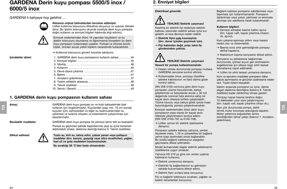 Emniyet nedenlerinden ötürü 16 yașından küçüklerin ve bu ișletim kılavuzunu okumamıș ve öğrenmemiș kimselerin bu derin kuyu pompasını kullanmaları yasaktır.