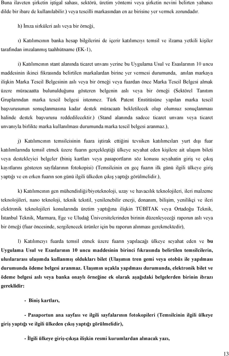 alanında ticaret unvanı yerine bu Uygulama Usul ve Esaslarının 10 uncu maddesinin ikinci fıkrasında belirtilen markalardan birine yer vermesi durumunda, anılan markaya ilişkin Marka Tescil Belgesinin