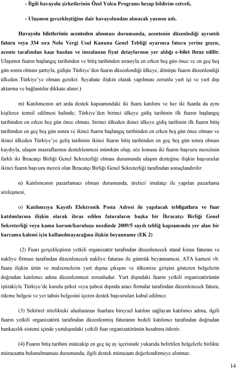 basılan ve imzalanan fiyat detaylarının yer aldığı e-bilet ibraz edilir.