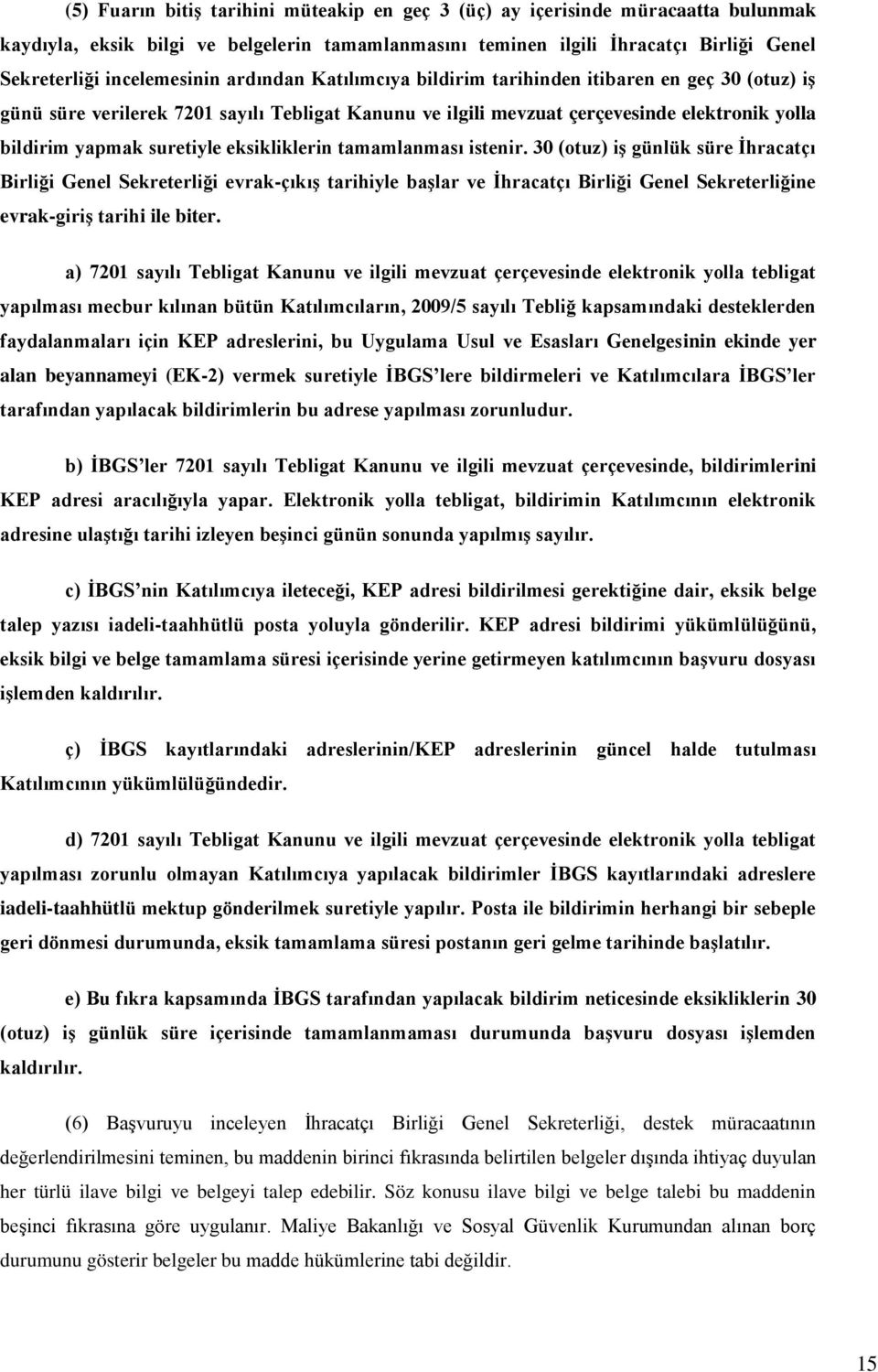 eksikliklerin tamamlanması istenir. 30 (otuz) iş günlük süre İhracatçı Birliği Genel Sekreterliği evrak-çıkış tarihiyle başlar ve İhracatçı Birliği Genel Sekreterliğine evrak-giriş tarihi ile biter.