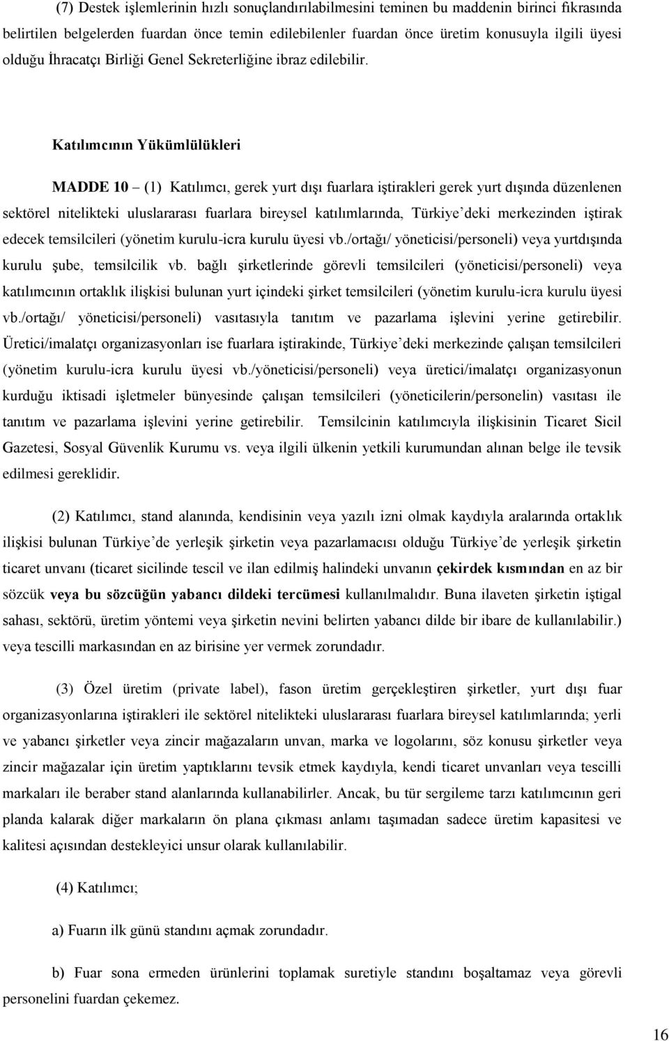 Katılımcının Yükümlülükleri MADDE 10 (1) Katılımcı, gerek yurt dışı fuarlara iştirakleri gerek yurt dışında düzenlenen sektörel nitelikteki uluslararası fuarlara bireysel katılımlarında, Türkiye deki