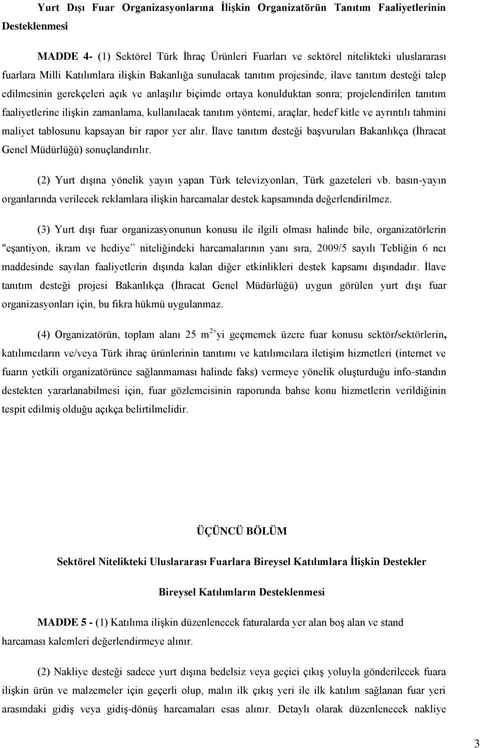 faaliyetlerine ilişkin zamanlama, kullanılacak tanıtım yöntemi, araçlar, hedef kitle ve ayrıntılı tahmini maliyet tablosunu kapsayan bir rapor yer alır.