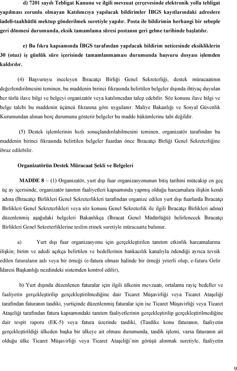 e) Bu fıkra kapsamında İBGS tarafından yapılacak bildirim neticesinde eksikliklerin 30 (otuz) iş günlük süre içerisinde tamamlanmaması durumunda başvuru dosyası işlemden kaldırılır.